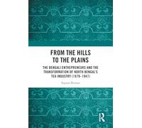 From the Hills to the Plains: The Bengali Entrepreneurs and the transformation of North Bengal's Tea Industry (1879 - 1947)