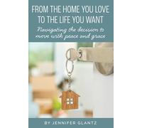 From The Home You Love to the Life You Want: Navigating the Decision to Move with Peace and Grace