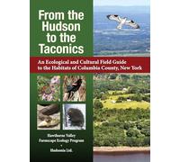 From the Hudson to the Taconics: An Ecological and Cultural Field Guide to the Habitats of Columbia County, New York