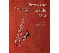 From the Inside Out: An In-depth Resource for the Development of Saxophone Sound