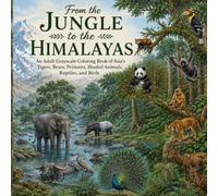 From the Jungle to the Himalayas: An Adult Grayscale Coloring Book of Asia’s Tigers, Bears, Primates, Hoofed Animals, Reptiles, and Birds (Animals of the World Adult Grayscale Coloring Book)