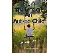 From the Lens of an Autistic Child: A Story of Love, Strength, and Seeing the World Differently