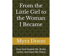 From the Little Girl to the Woman I Became: How God Healed Me, Broke Cycles, and Gave Me Peace