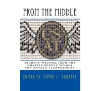 From the Middle: Middle School Writing from the Charter School for Applied Technologies: Volume 1