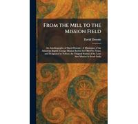 From the Mill to the Mission Field: An Autobiography of David Downie: A Missionary of the American Baptist Foreign Mission Society for Fifty-Five ... of the Lone Star Mission in South India