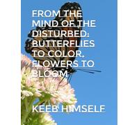 From The Mind of The Disturbed: Butterflies to Color, Flowers to Bloom