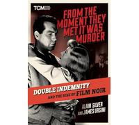 From the Moment They Met It Was Murder: Double Indemnity and the Rise of Film Noir (Turner Classic Movies)