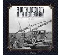 From the Motor City to the Mediterranean: Travels of a Truck, a Sedan, and an Inquisitive Photographer, 1924-1926 (Kelsey Museum Publication)