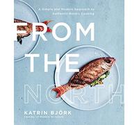 From The North: A Simple and Modern Approach to Authentic Nordic Cooking
