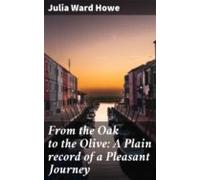 From The Oak To The Olive: A Plain Record Of A Pleasant Journey (ebook