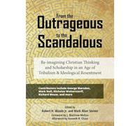 From the Outrageous to the Scandalous: Re-imagining Christian Thinking and Scholarship in an Age of Tribalism and Ideological Resentment