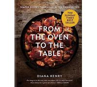 From the Oven to the Table: Simple dishes that look after themselves (Diana Henry)