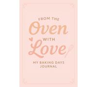 From the Oven with Love: A Beautifully Designed Baking Notebook to Record Your Favorite Cake, Cookie & Dessert Recipes