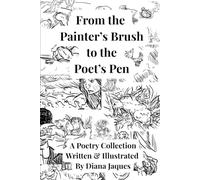 From the Painter's Brush to the Poet's Pen: A Poetry Collection Written and Illustrated by Diana Jaques