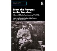 From the Pampas to the Trenches: Military Mobilisation from Argentina, 1914-1920s (Wars and Battles of the World)
