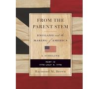 FROM THE PARENT STEM: ENGLAND and the MAKING of AMERICA: PART IV: 1776 - JULY 4, 1776