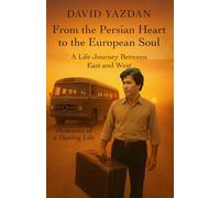 From The Persian Heart to The European Soul: A Life Journey Between East and West