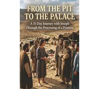 From the Pit to the Palace: A 31-Day Journey with Joseph Through the Processing of a Promise