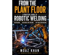 From the Plant Floor: A practical guide for Mig, Spot and Projection Welding