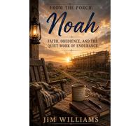 From the Porch: Noah: Faith, Obedience, and the Quiet Work of Endurance