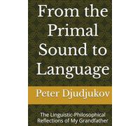 From the Primal Sound to Language: The Linguistic-Philosophical Reflections of My Grandfather