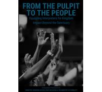 FROM the PULPIT TO the PEOPLE: Companion Practicum: Equipping Interpreters for Kingdom Impact Beyond the Sanctuary