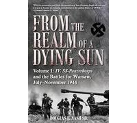 Desde el reino de un sol moribundo – Iv. Ss-Panzerkorps: batallas en Varsovia jul-nov 1944 Vol I