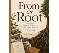 From the Root: A Guided Record of Your Black Family's History, Health, and Healing