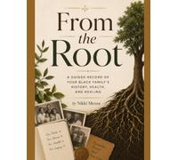 From the Root: A Guided Record of Your Black Family's History, Health, and Healing