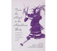 From the Royal to the Republican Body: Incorporating the Political in Seventeenth- and Eighteenth-Century France