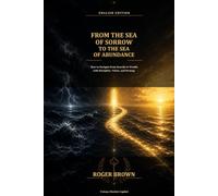 From the Sea of Sorrow to the Sea of Abundance: How to Navigate from Scarcity to Wealth with Discipline, Vision, and Strategy