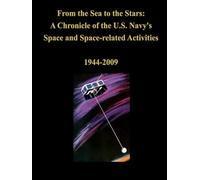 From the Sea to the Stars: A Chronicle of the U.S. Navy's Space and Space-related Activities: 1944-2009