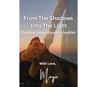 From the Shadows into the Light: What I Lived, What I Survived, What I Tell