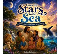 From the Stars to the Sea: Discovering God's Wonders All Around Us