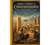 From the Steppe to Constantinople: How Turkic Empires Learned from Persia, Islam, and Byzantium to Build Ottoman New Rome