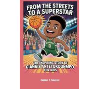 From the Streets to a Superstar: The Inspiring story of Giannis Antetokounmpo for kids