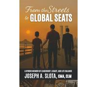 From The Streets To Global Seats - Volume 1: A 2-in-1 Legacy Memoir and Leadership Blueprint for Balancing Work and Life