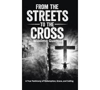 FROM THE STREETS TO THE CROSS: A Testimony of Redemption, Grace, and Calling.