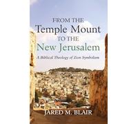 From the Temple Mount to the New Jerusalem: A Biblical Theology of Zion Symbolism