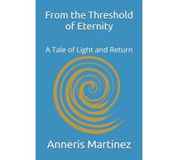 From the Threshold of Eternity: A Tale of Light and Return