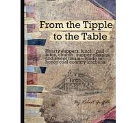 From the Tipple to the Table: Hearty suppers, lunch-pail bites, church-supper classics, and sweet treats-made to honor coal country kitchens. (The Coal Creek Valley Trilogy)