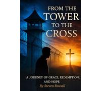FROM THE TOWER TO THE CROSS: A JOURNEY OF GRACE, REDEMPTION, AND HOPE