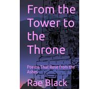 From the Tower to the Throne: Poems That Rose from the Ashes (Poetry by Rae Black)