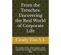 From the Trenches: Uncovering the Real World of Corporate Life: The reality check, what happens when boardroom strategy meets the factory floor