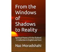 From the Windows of Shadows to Reality: Spiritual Poems of Erfan (Sufism) - A Collection in English and Farsi