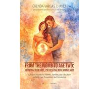 From the Womb to Age Two: Growing with Love, Preventing with Awareness: A Practical Guide for Parents, Families, and Educators on Early Care, Prevention, and Stimulation