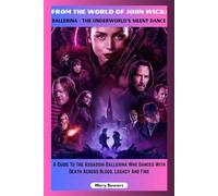 FROM THE WORLD OF JOHN WICK: BALLERINA - THE UNDERWORLD'S SILENT DANCE: A Guide To The Assassin Ballerina Who Dances With Death Across Blood, Legacy And Fire (Ultimate Movie Guide)