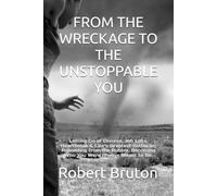 FROM THE WRECKAGE TO THE UNSTOPPABLE YOU: Letting Go of Divorce, Job Loss, Heartbreak & Life’s Greatest Setbacks: Rebuilding from the Rubble. Becoming ... Meant to Be. (The Resilient Path Series)
