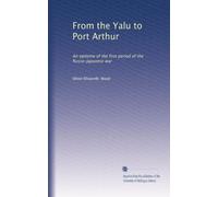 From the Yalu to Port Arthur: An epitome of the first period of the Russo-Japanese war