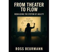 From Theater to Flow: Rebuilding the System Behind Agility